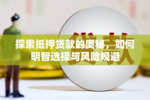 中江探索抵押贷款的奥秘，如何明智选择与风险规避