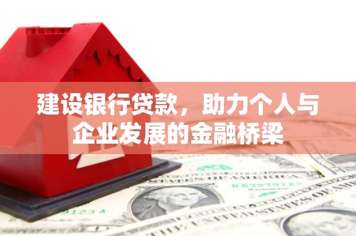 中江建设银行贷款，助力个人与企业发展的金融桥梁