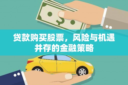 中江贷款购买股票，风险与机遇并存的金融策略