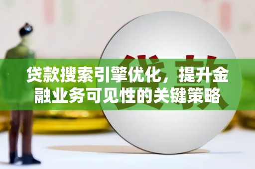 中江贷款搜索引擎优化，提升金融业务可见性的关键策略