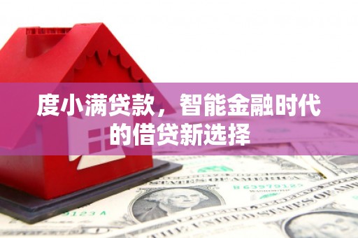 中江度小满贷款，智能金融时代的借贷新选择