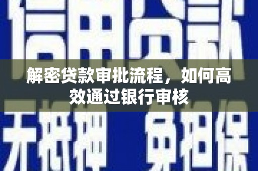 中江解密贷款审批流程，如何高效通过银行审核