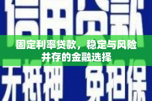 中江固定利率贷款，稳定与风险并存的金融选择