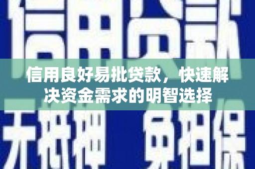 中江信用良好易批贷款，快速解决资金需求的明智选择