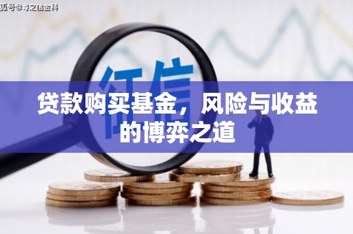 中江贷款购买基金，风险与收益的博弈之道