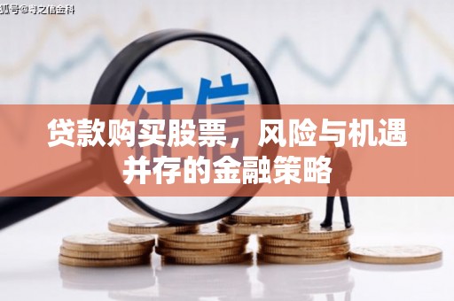 中江贷款购买股票，风险与机遇并存的金融策略