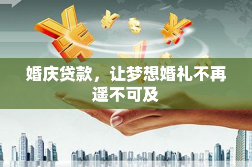 中江婚庆贷款，让梦想婚礼不再遥不可及