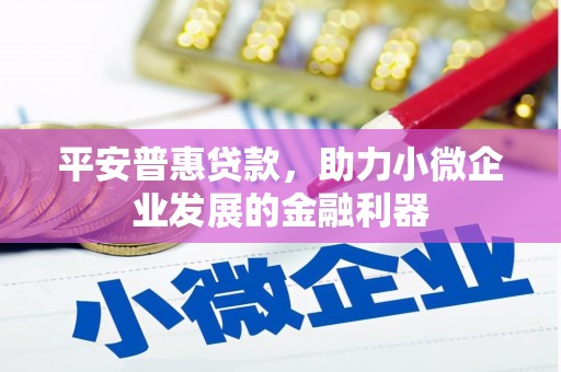 中江平安普惠贷款，助力小微企业发展的金融利器