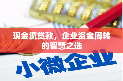 中江现金流贷款，企业资金周转的智慧之选