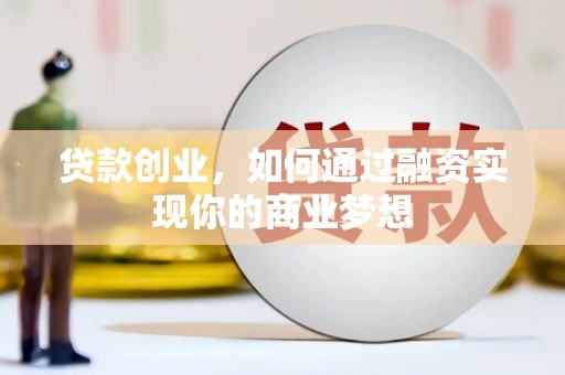 中江贷款创业，如何通过融资实现你的商业梦想