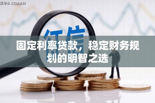中江固定利率贷款，稳定财务规划的明智之选