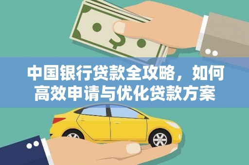 中江中国银行贷款全攻略，如何高效申请与优化贷款方案