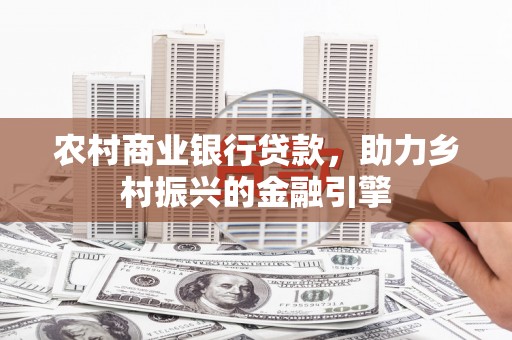 中江农村商业银行贷款，助力乡村振兴的金融引擎